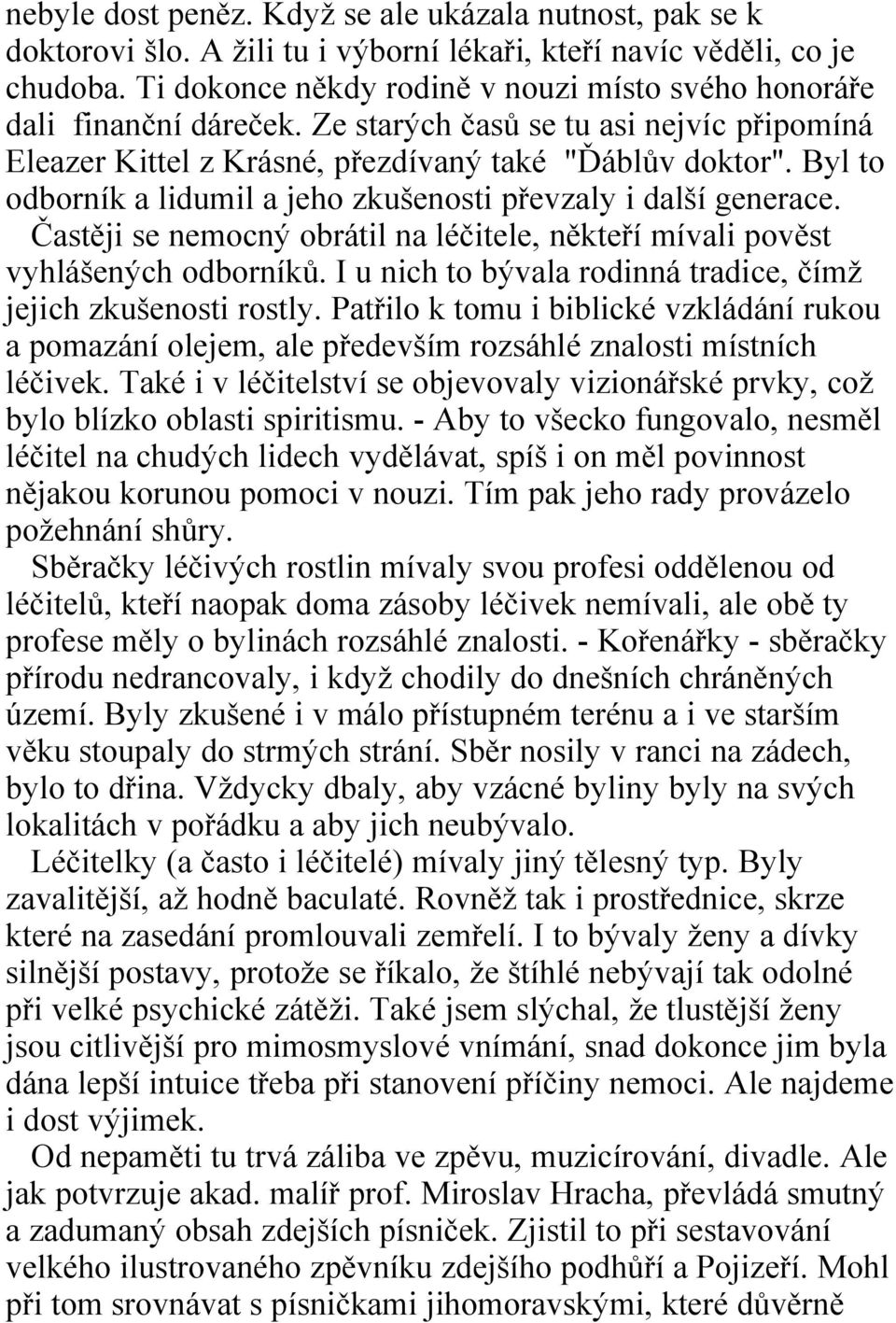 Byl to odborník a lidumil a jeho zkušenosti převzaly i další generace. Častěji se nemocný obrátil na léčitele, někteří mívali pověst vyhlášených odborníků.