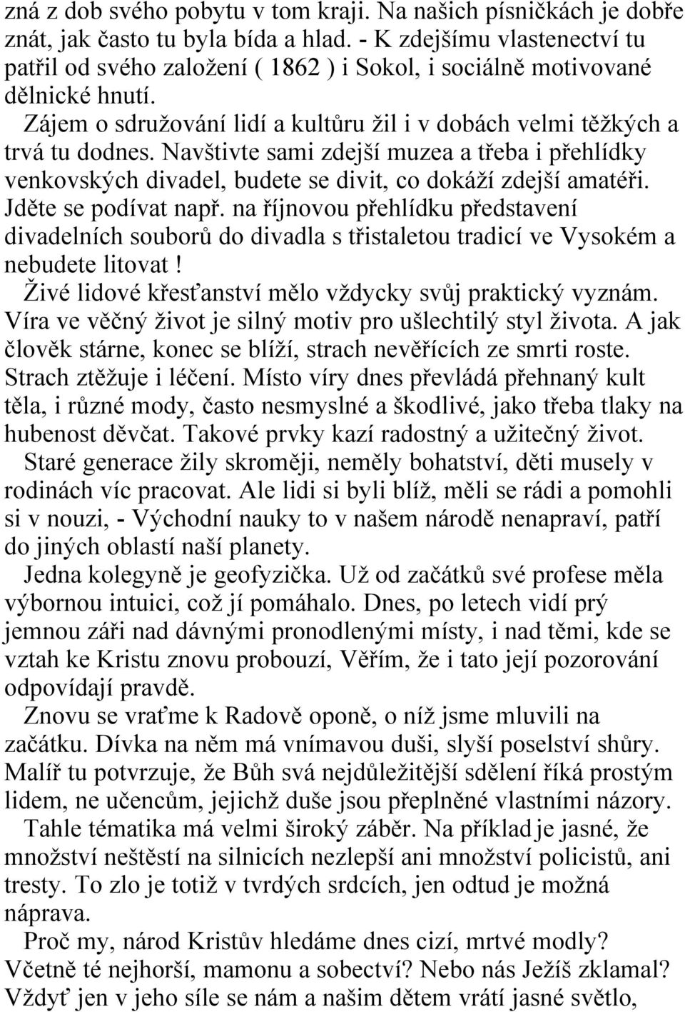 Navštivte sami zdejší muzea a třeba i přehlídky venkovských divadel, budete se divit, co dokáží zdejší amatéři. Jděte se podívat např.