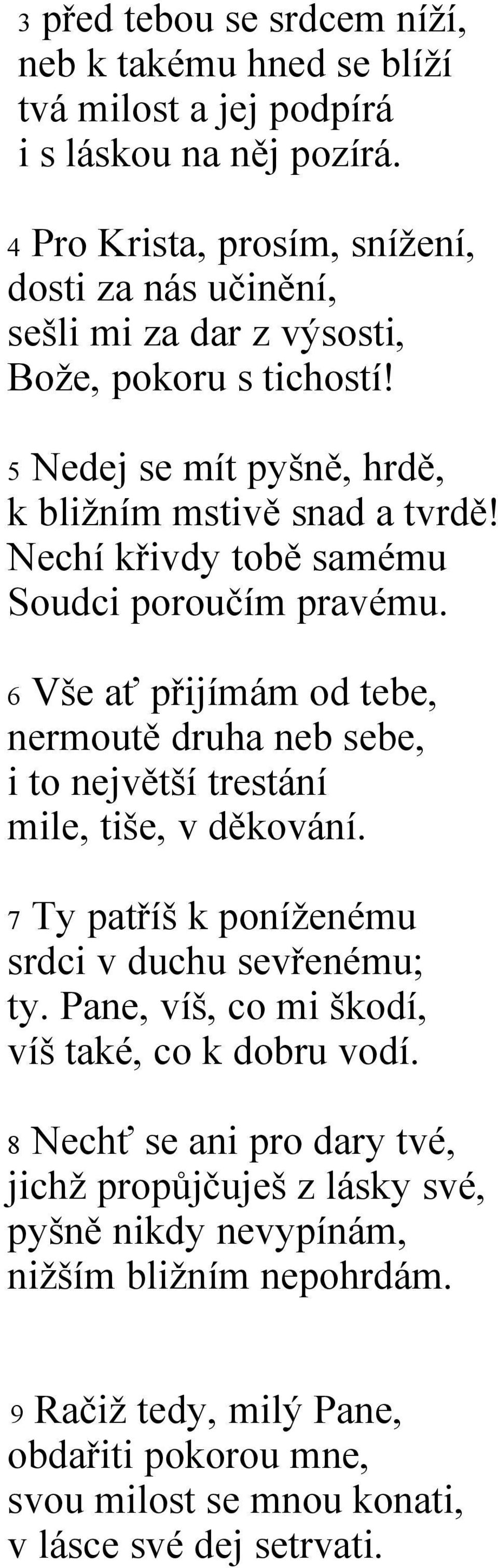 Nechí křivdy tobě samému Soudci poroučím pravému. 5 Vše ať přijímám od tebe, nermoutě druha neb sebe, i to největší trestání mile, tiše, v děkování.