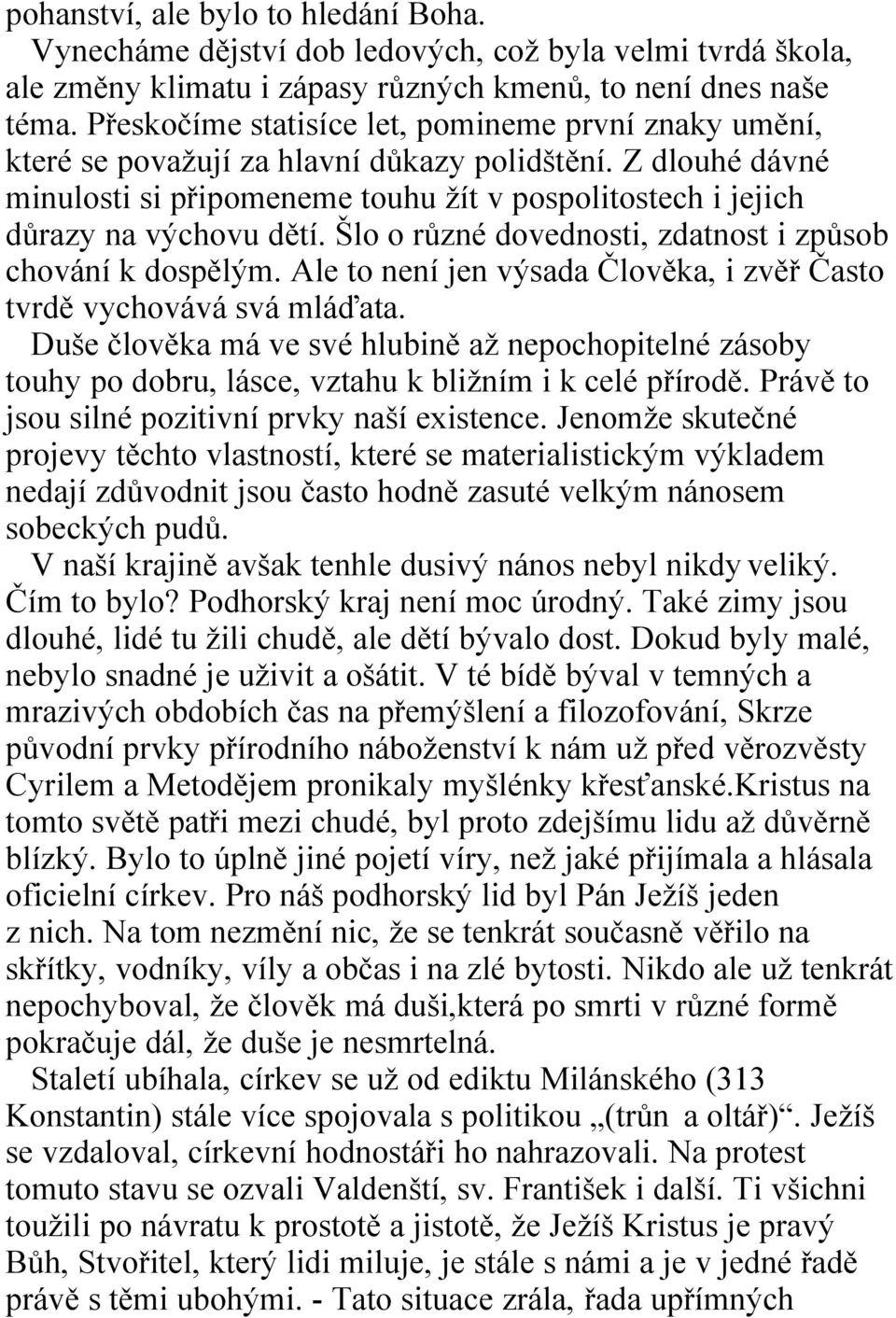 Šlo o různé dovednosti, zdatnost i způsob chování k dospělým. Ale to není jen výsada Člověka, i zvěř Často tvrdě vychovává svá mláďata.