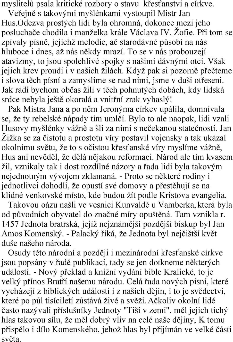 Při tom se zpívaly písně, jejichž melodie, ač starodávné působí na nás hluboce i dnes, až nás někdy mrazí. To se v nás probouzejí atavizmy, to jsou spolehlivé spojky s našimi dávnými otci.