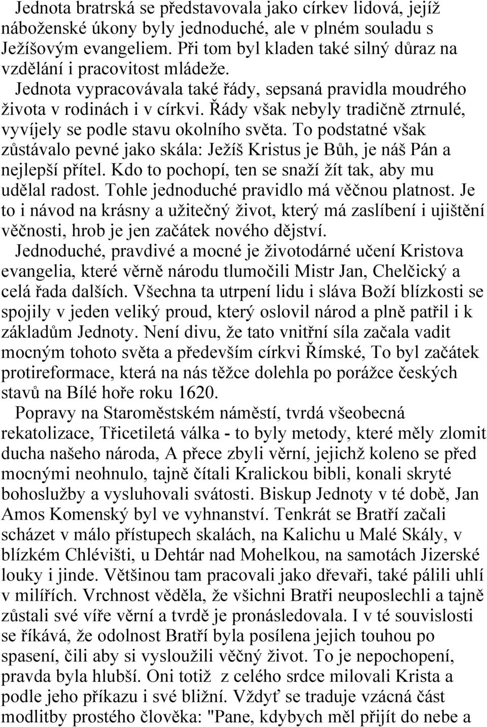 Řády však nebyly tradičně ztrnulé, vyvíjely se podle stavu okolního světa. To podstatné však zůstávalo pevné jako skála: Ježíš Kristus je Bůh, je náš Pán a nejlepší přítel.