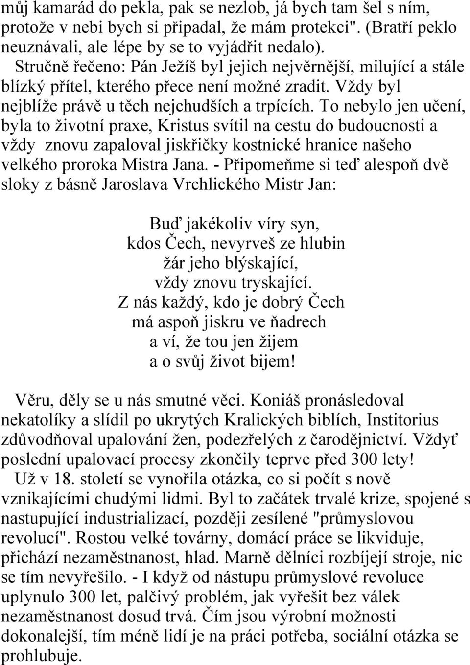 To nebylo jen učení, byla to životní praxe, Kristus svítil na cestu do budoucnosti a vždy znovu zapaloval jiskřičky kostnické hranice našeho velkého proroka Mistra Jana.