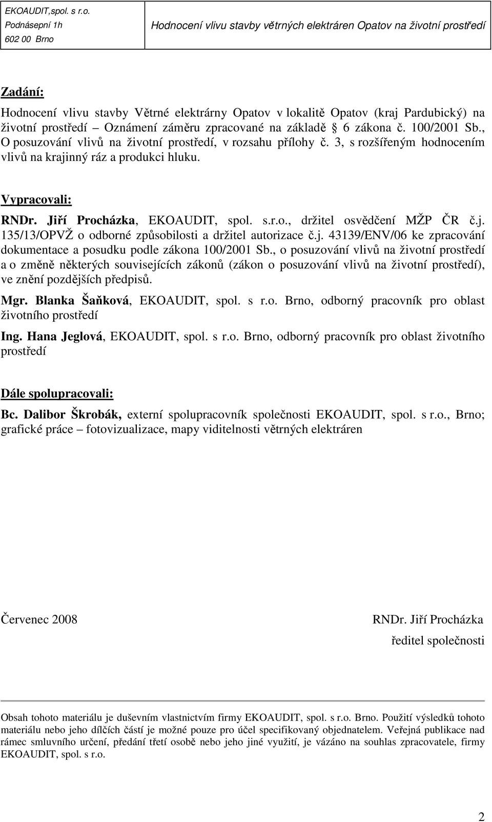 j. 135/13/OPVŽ o odborné způsobilosti a držitel autorizace č.j. 43139/ENV/06 ke zpracování dokumentace a posudku podle zákona 100/2001 Sb.