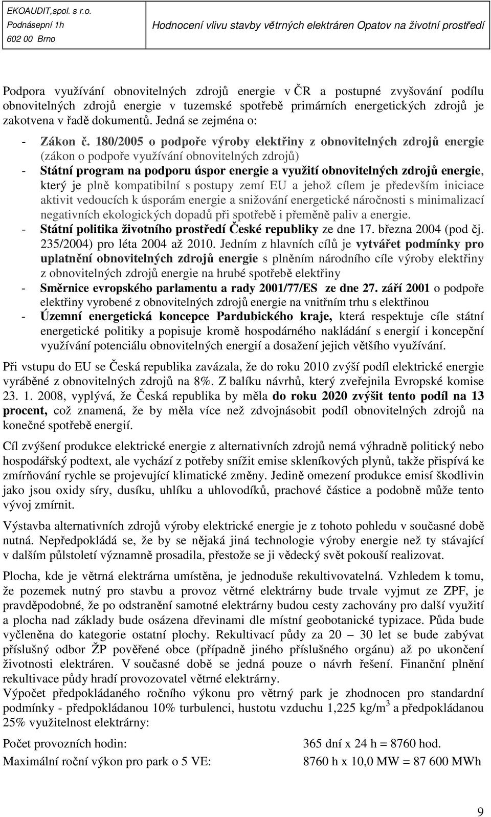 180/2005 o podpoře výroby elektřiny z obnovitelných zdrojů energie (zákon o podpoře využívání obnovitelných zdrojů) - Státní program na podporu úspor energie a využití obnovitelných zdrojů energie,