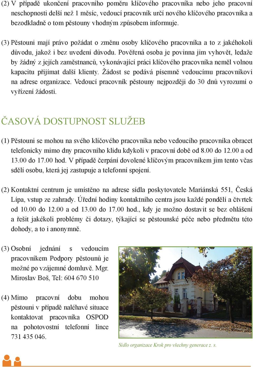 Pověřená osoba je povinna jim vyhovět, ledaže by žádný z jejích zaměstnanců, vykonávající práci klíčového pracovníka neměl volnou kapacitu přijímat další klienty.