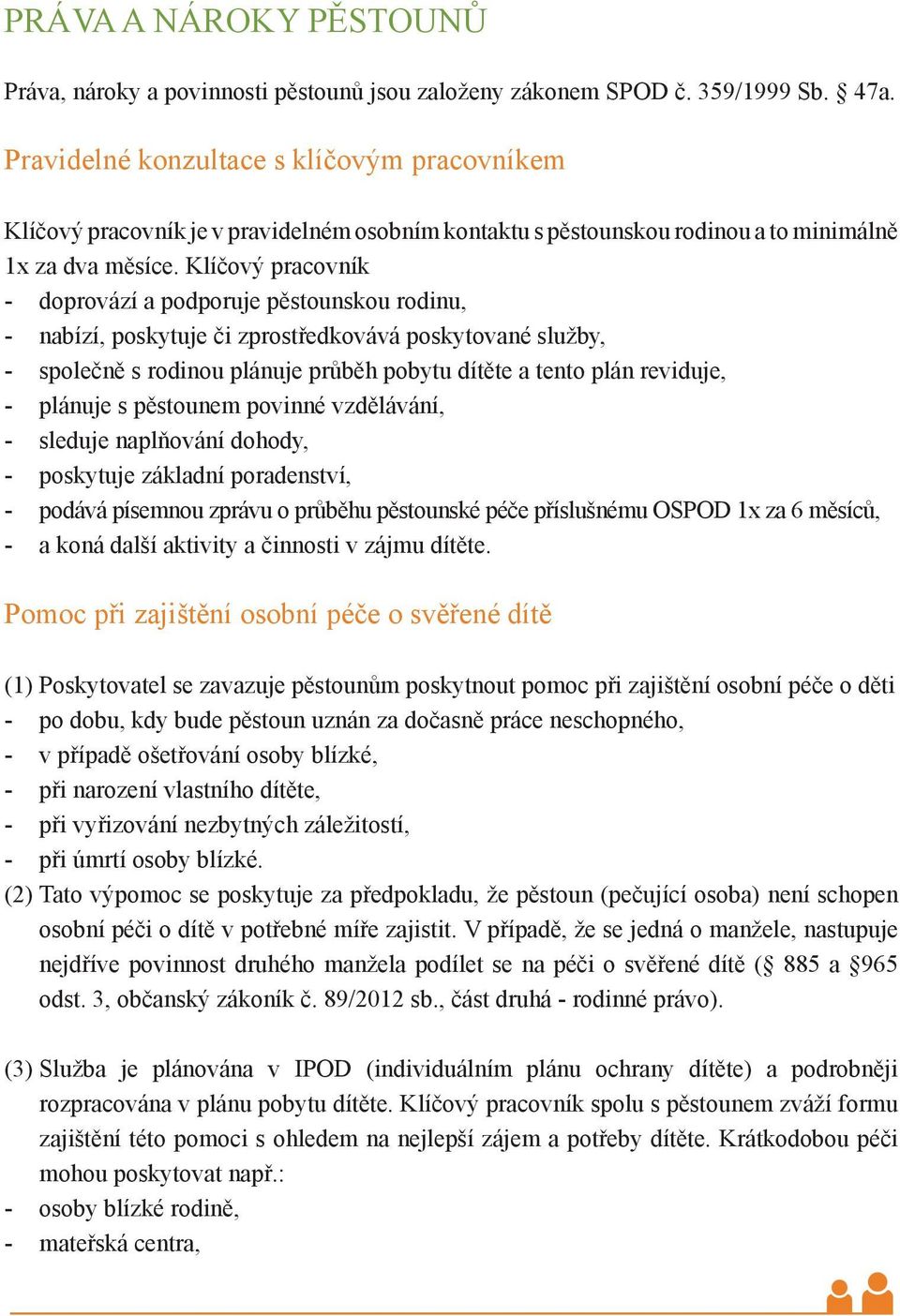 Klíčový pracovník - doprovází a podporuje pěstounskou rodinu, - nabízí, poskytuje či zprostředkovává poskytované služby, - společně s rodinou plánuje průběh pobytu dítěte a tento plán reviduje, -