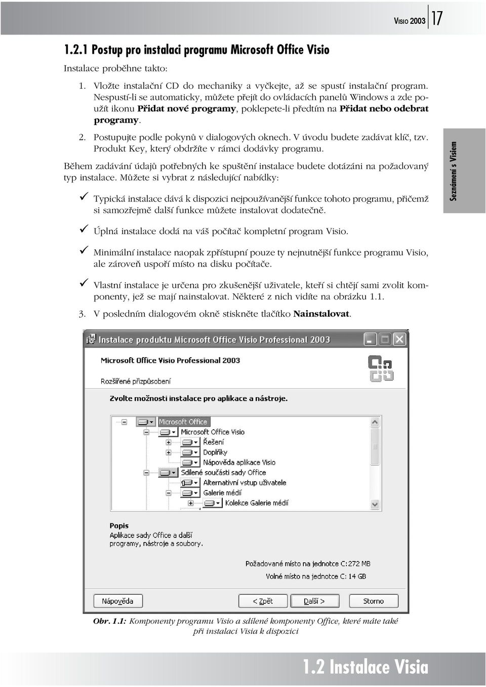 Postupujte podle pokynů v dialogových oknech. V úvodu budete zadávat klíč, tzv. Produkt Key, který obdržíte v rámci dodávky programu.