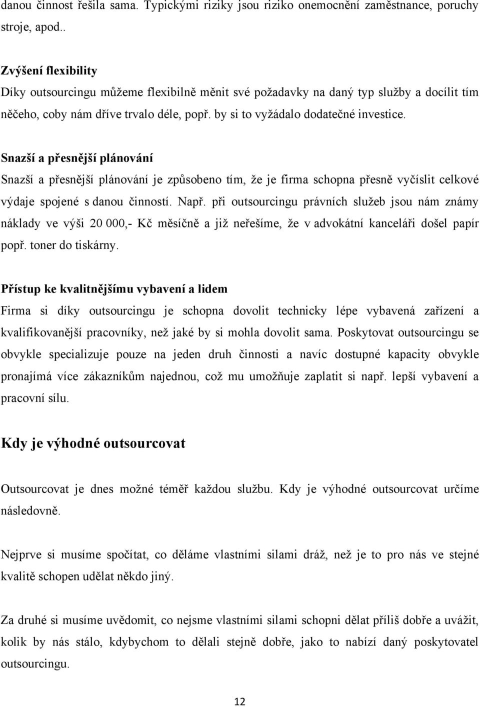 Snazší a přesnější plánování Snazší a přesnější plánování je způsobeno tím, ţe je firma schopna přesně vyčíslit celkové výdaje spojené s danou činností. Např.