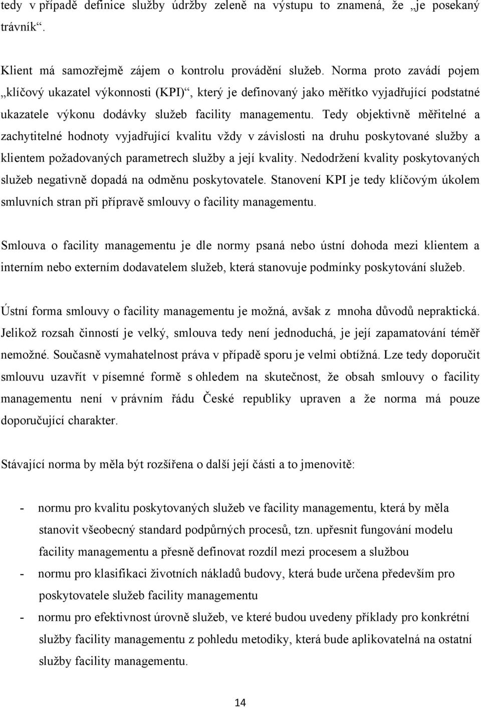 Tedy objektivně měřitelné a zachytitelné hodnoty vyjadřující kvalitu vţdy v závislosti na druhu poskytované sluţby a klientem poţadovaných parametrech sluţby a její kvality.