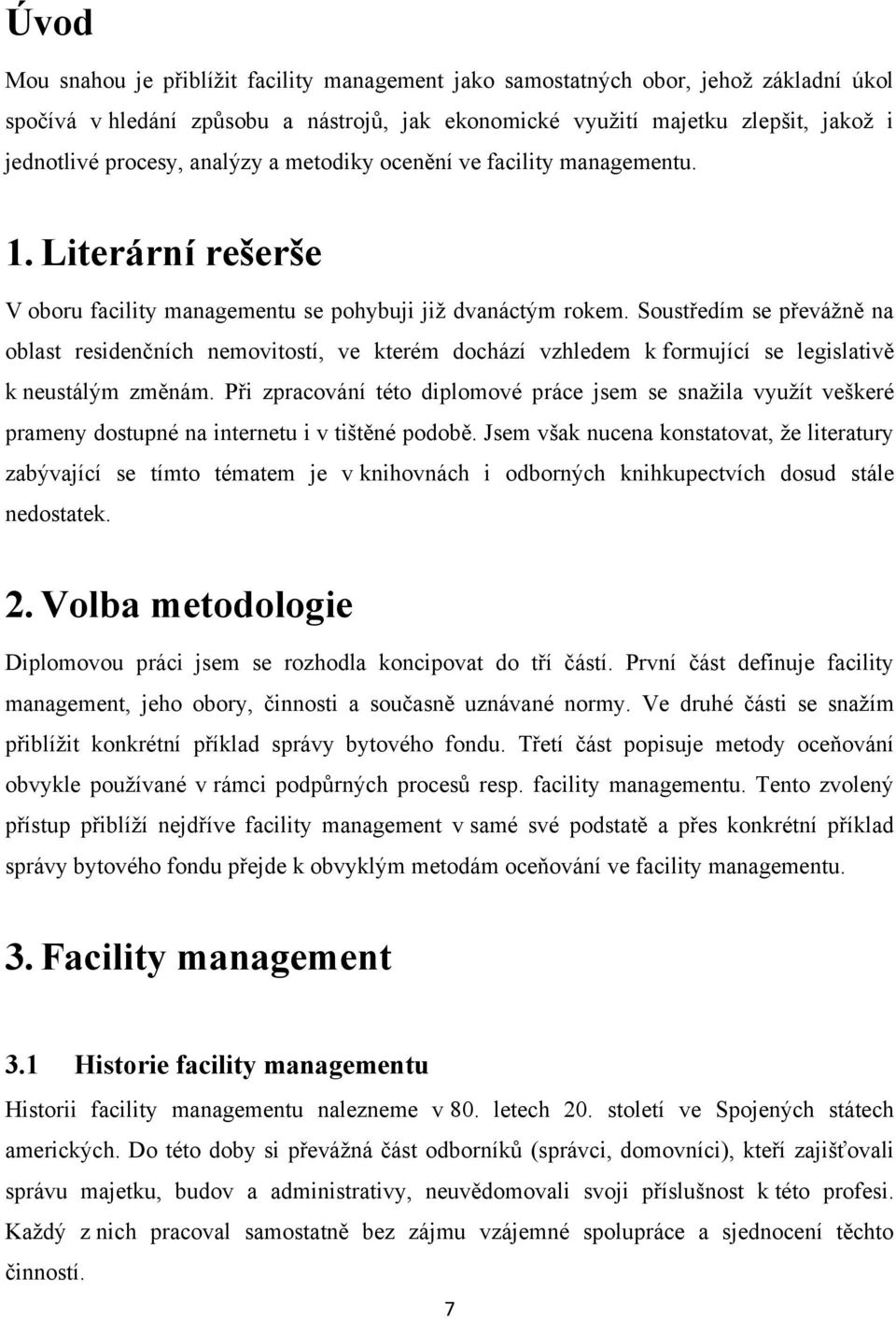 Soustředím se převáţně na oblast residenčních nemovitostí, ve kterém dochází vzhledem k formující se legislativě k neustálým změnám.