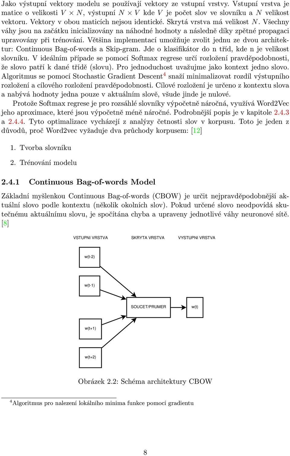 Většina implementací umožňuje zvolit jednu ze dvou architektur: Continuous Bag-of-words a Skip-gram. Jde o klasifikátor do n tříd, kde n je velikost slovníku.