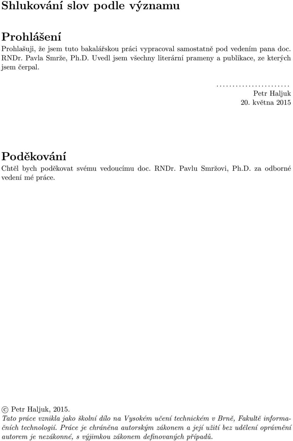 května 2015 Poděkování Chtěl bych poděkovat svému vedoucímu doc. RNDr. Pavlu Smržovi, Ph.D. za odborné vedení mé práce. c Petr Haljuk, 2015.