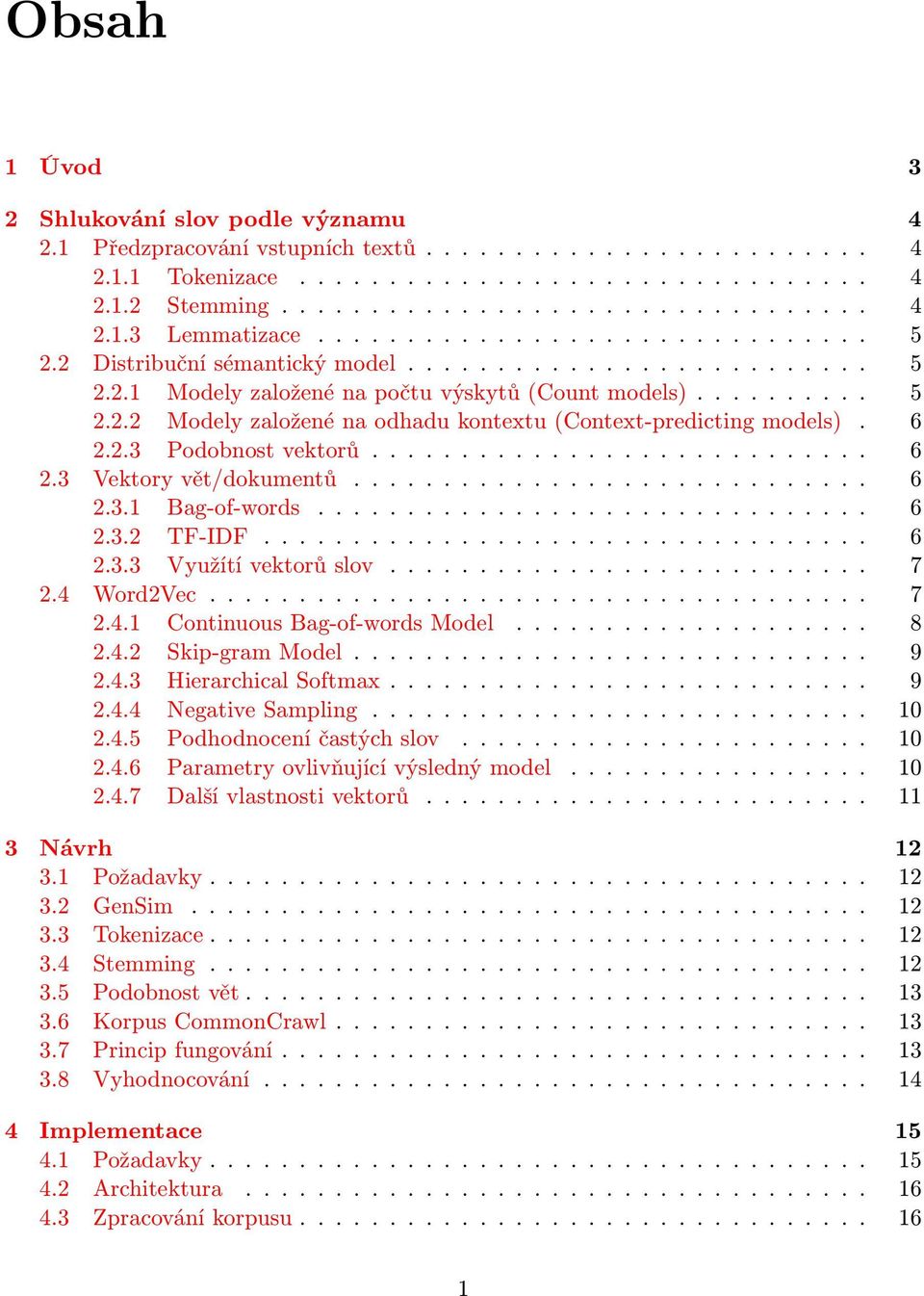 6 2.2.3 Podobnost vektorů............................ 6 2.3 Vektory vět/dokumentů............................. 6 2.3.1 Bag-of-words............................... 6 2.3.2 TF-IDF.................................. 6 2.3.3 Využítí vektorů slov.