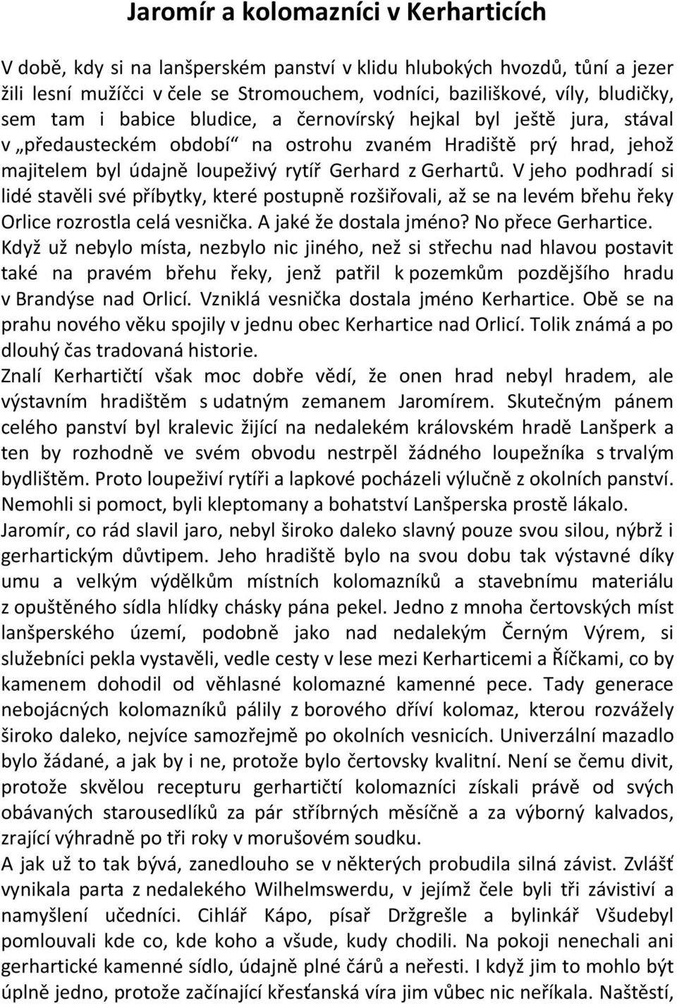 V jeho podhradí si lidé stavěli své příbytky, které postupně rozšiřovali, až se na levém břehu řeky Orlice rozrostla celá vesnička. A jaké že dostala jméno? No přece Gerhartice.