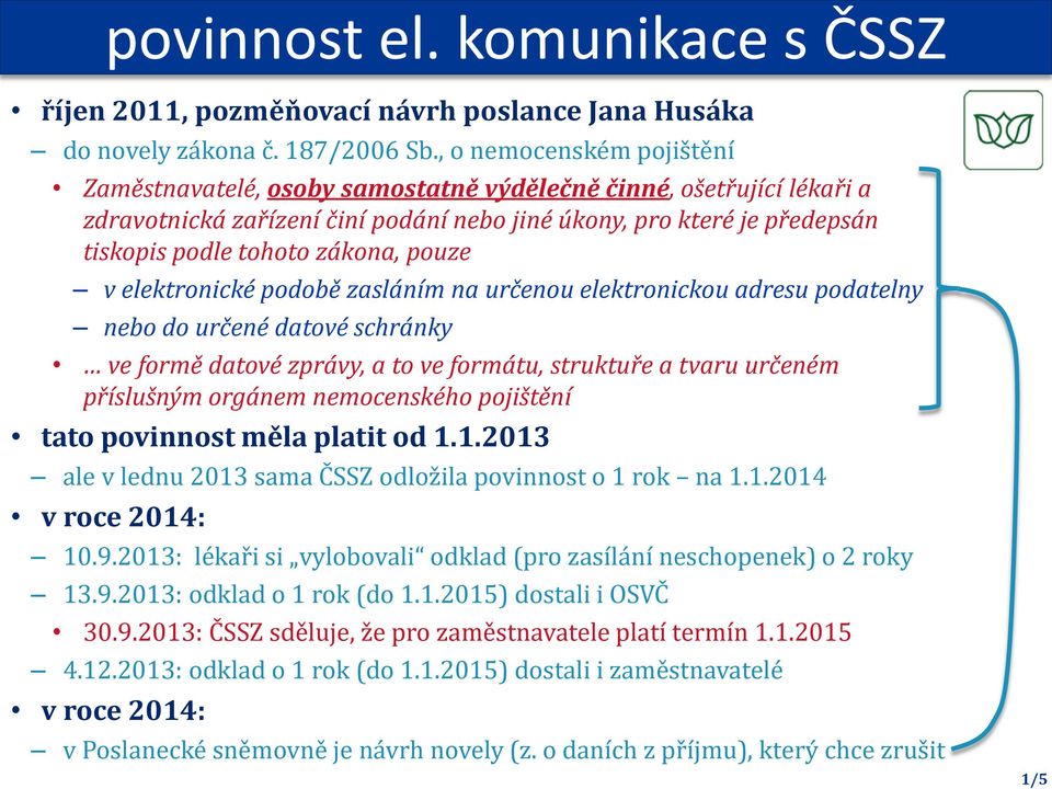 pouze v elektronické podobě zasláním na určenou elektronickou adresu podatelny nebo do určené datové schránky ve formě datové zprávy, a to ve formátu, struktuře a tvaru určeném příslušným orgánem