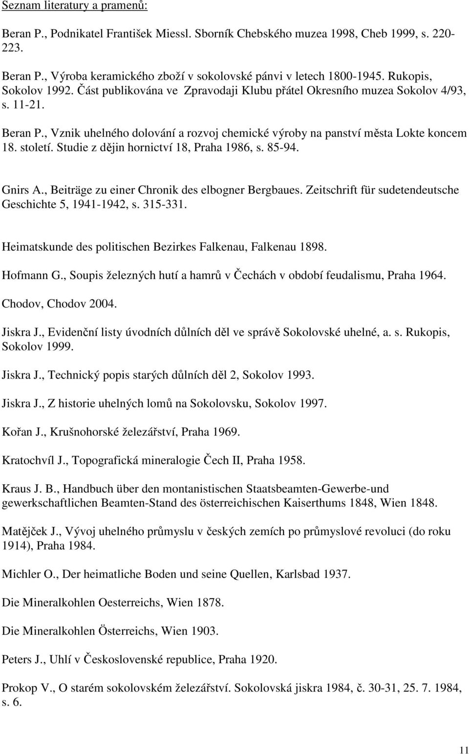 století. Studie z dějin hornictví 18, Praha 1986, s. 85-94. Gnirs A., Beiträge zu einer Chronik des elbogner Bergbaues. Zeitschrift für sudetendeutsche Geschichte 5, 1941-1942, s. 315-331.