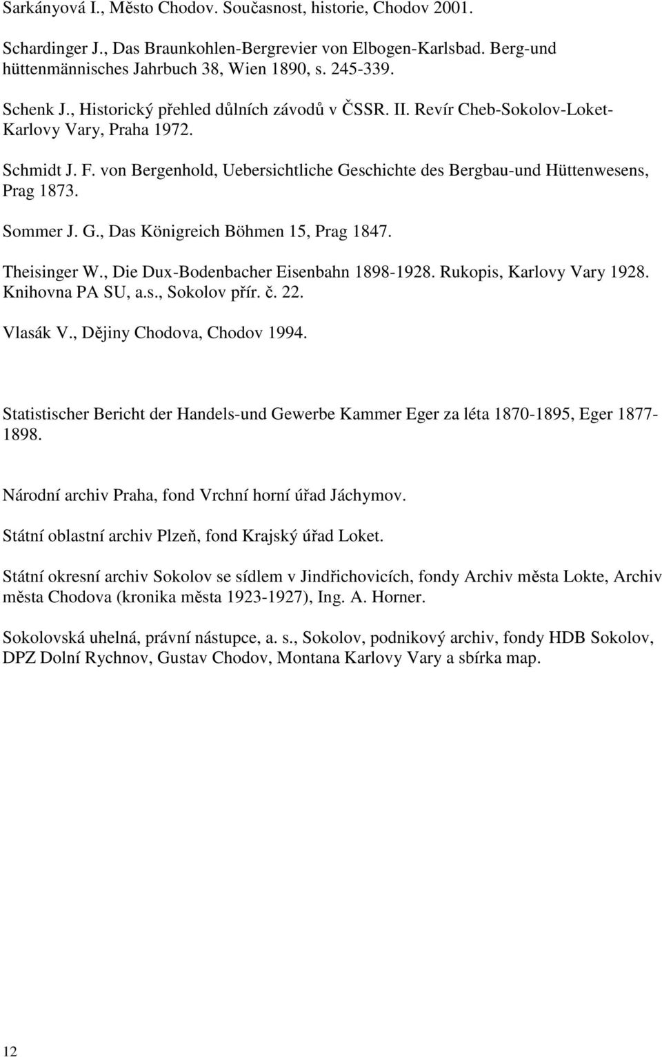 Sommer J. G., Das Königreich Böhmen 15, Prag 1847. Theisinger W., Die Dux-Bodenbacher Eisenbahn 1898-1928. Rukopis, Karlovy Vary 1928. Knihovna PA SU, a.s., Sokolov přír. č. 22. Vlasák V.