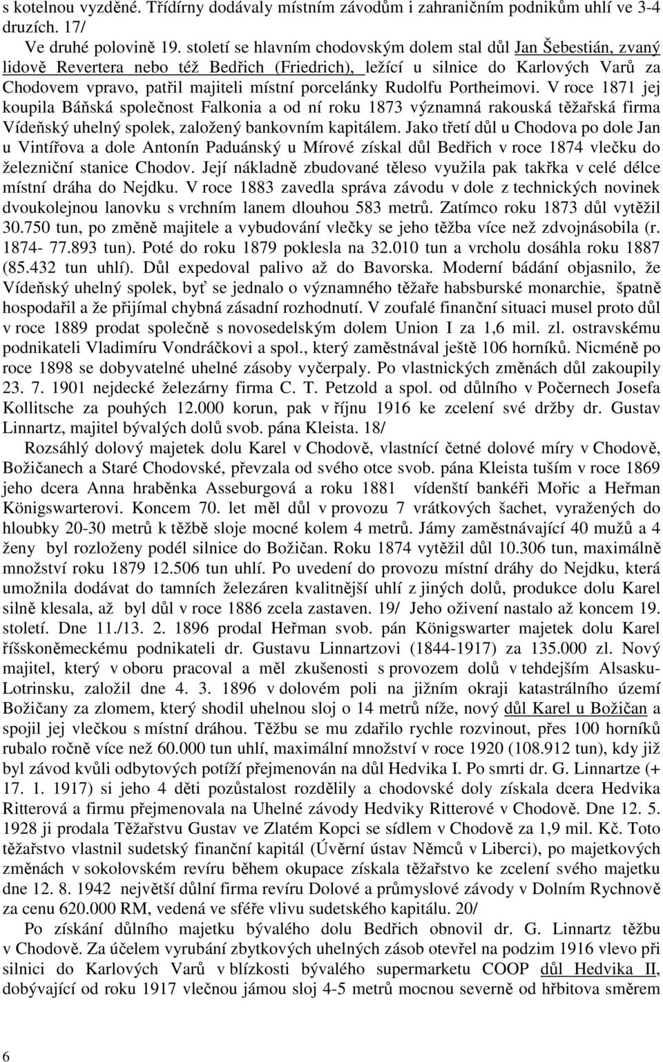 porcelánky Rudolfu Portheimovi. V roce 1871 jej koupila Báňská společnost Falkonia a od ní roku 1873 významná rakouská těžařská firma Vídeňský uhelný spolek, založený bankovním kapitálem.