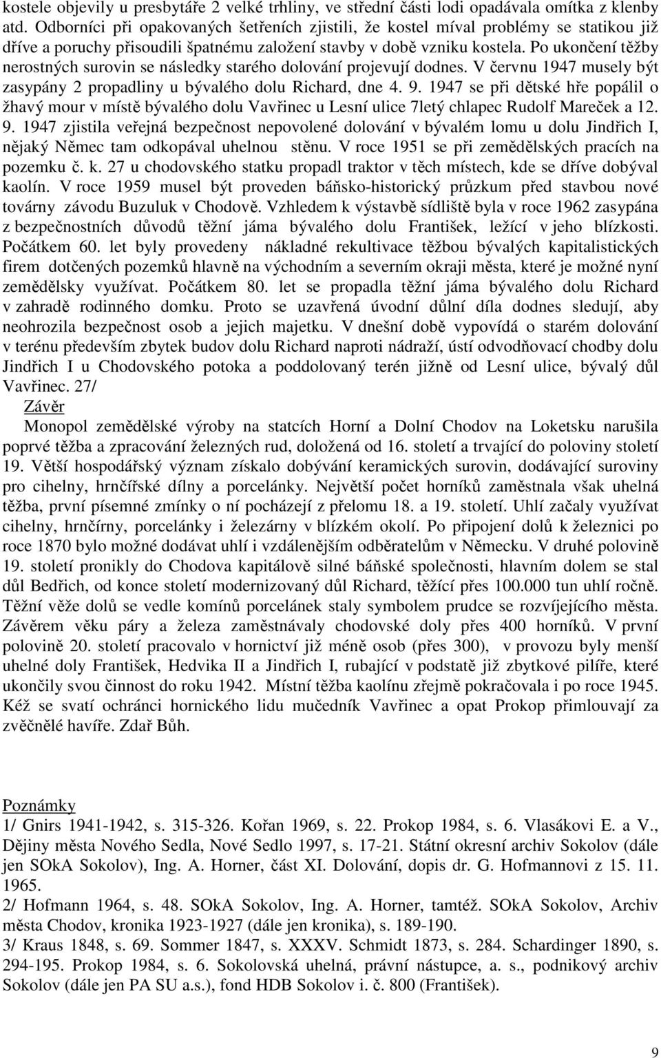 Po ukončení těžby nerostných surovin se následky starého dolování projevují dodnes. V červnu 1947 musely být zasypány 2 propadliny u bývalého dolu Richard, dne 4. 9.