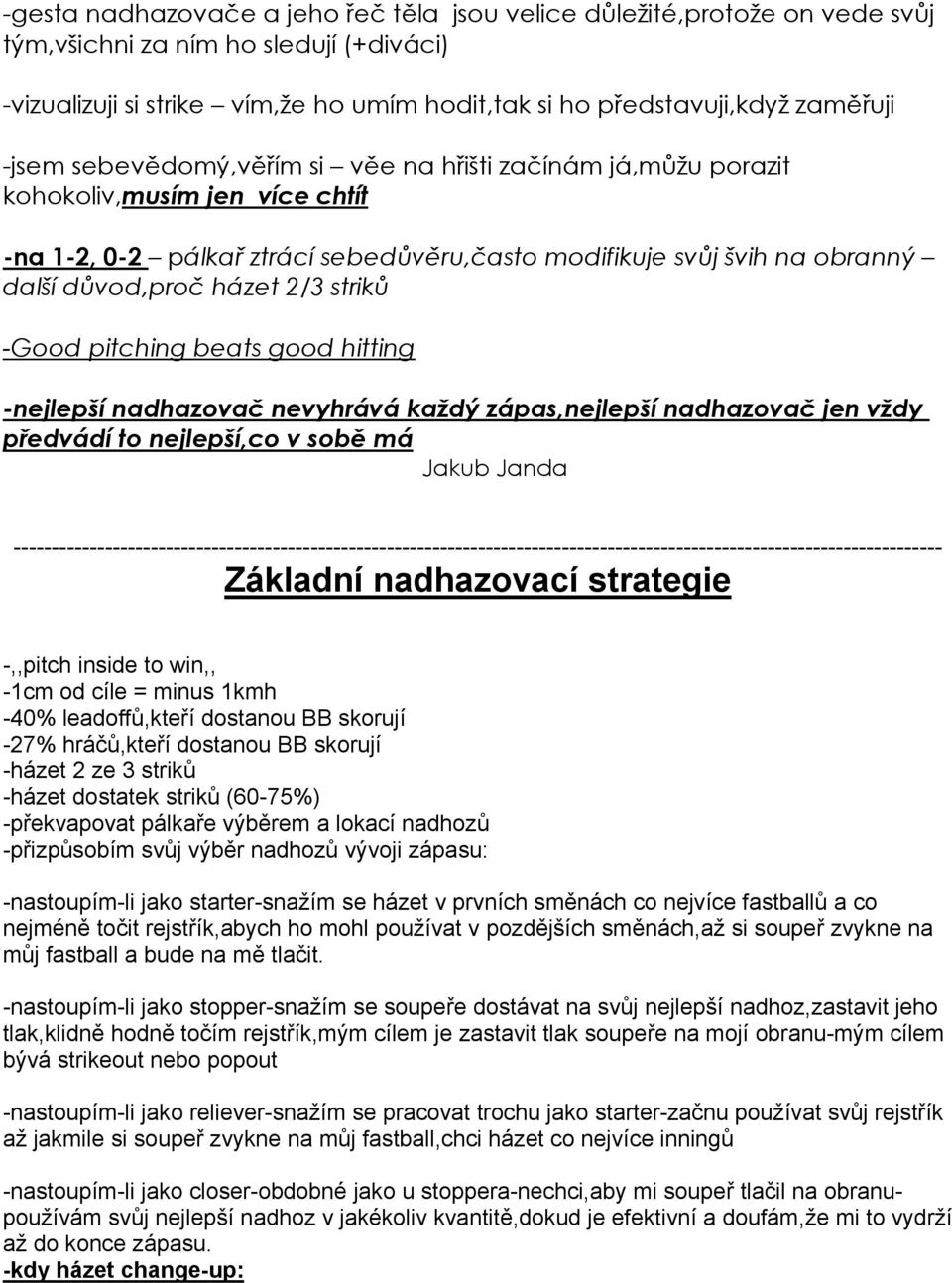 striků -Good pitching beats good hitting -nejlepší nadhazovač nevyhrává každý zápas,nejlepší nadhazovač jen vždy předvádí to nejlepší,co v sobě má Jakub Janda