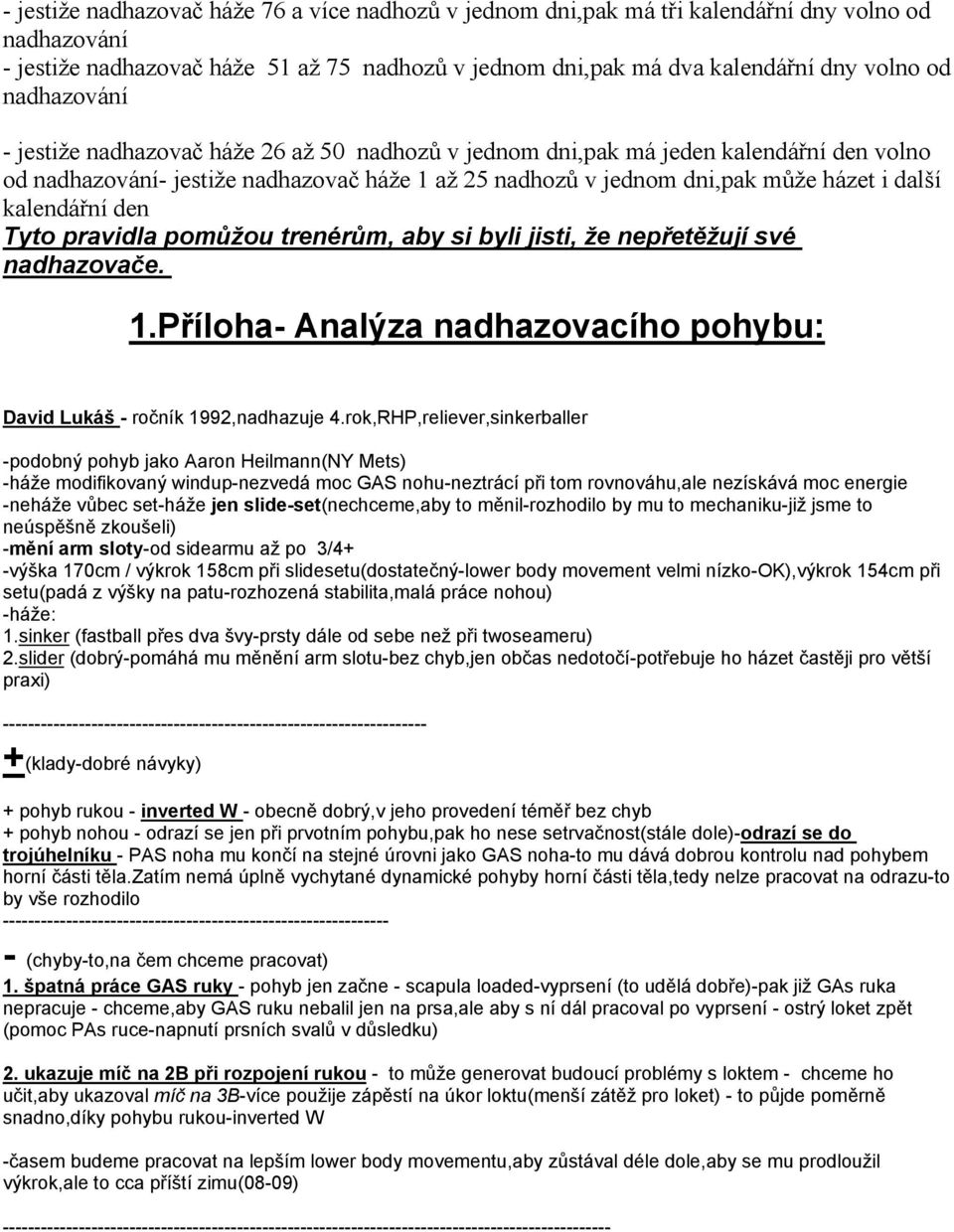 kalendářní den Tyto pravidla pomůžou trenérům, aby si byli jisti, že nepřetěžují své nadhazovače. 1.Příloha- Analýza nadhazovacího pohybu: David Lukáš - ročník 1992,nadhazuje 4.