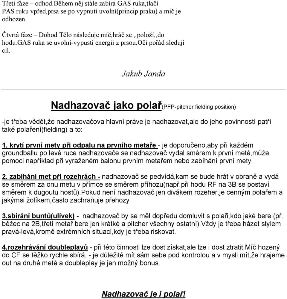 Jakub Janda Nadhazovač jako polař(pfp-pitcher fielding position) -je třeba vědět,že nadhazovačova hlavní práve je nadhazovat,ale do jeho povinností patří také polaření(fielding) a to: 1.