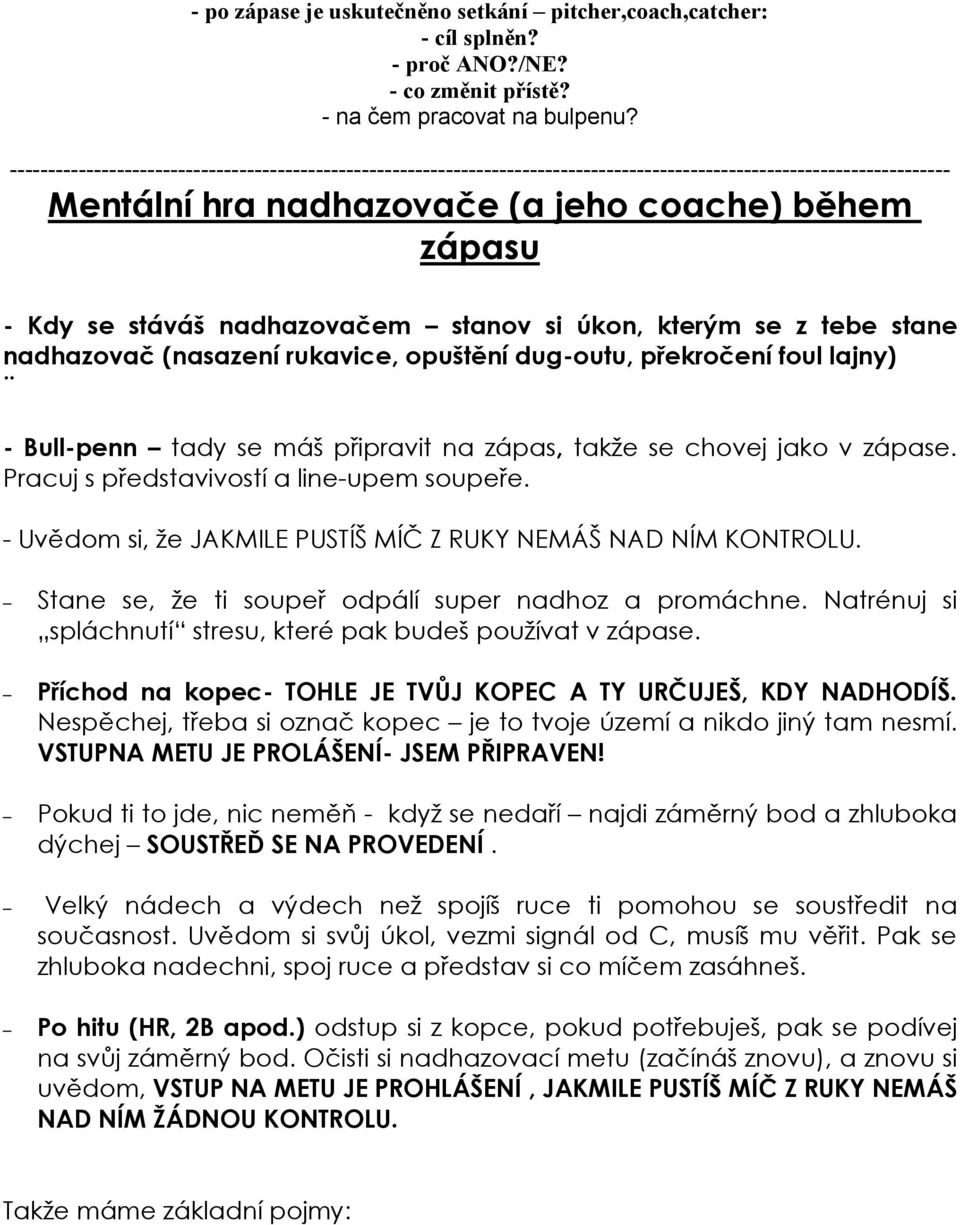 nadhazovačem stanov si úkon, kterým se z tebe stane nadhazovač (nasazení rukavice, opuštění dug-outu, překročení foul lajny) - Bull-penn tady se máš připravit na zápas, takže se chovej jako v zápase.