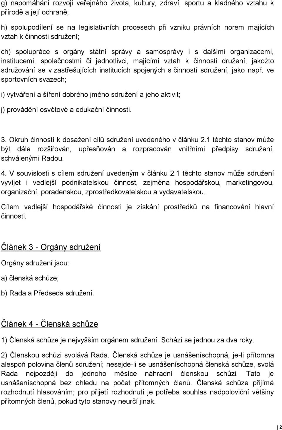 zastřešujících institucích spojených s činností sdružení, jako např. ve sportovních svazech; i) vytváření a šíření dobrého jméno sdružení a jeho aktivit; j) provádění osvětové a edukační činnosti. 3.