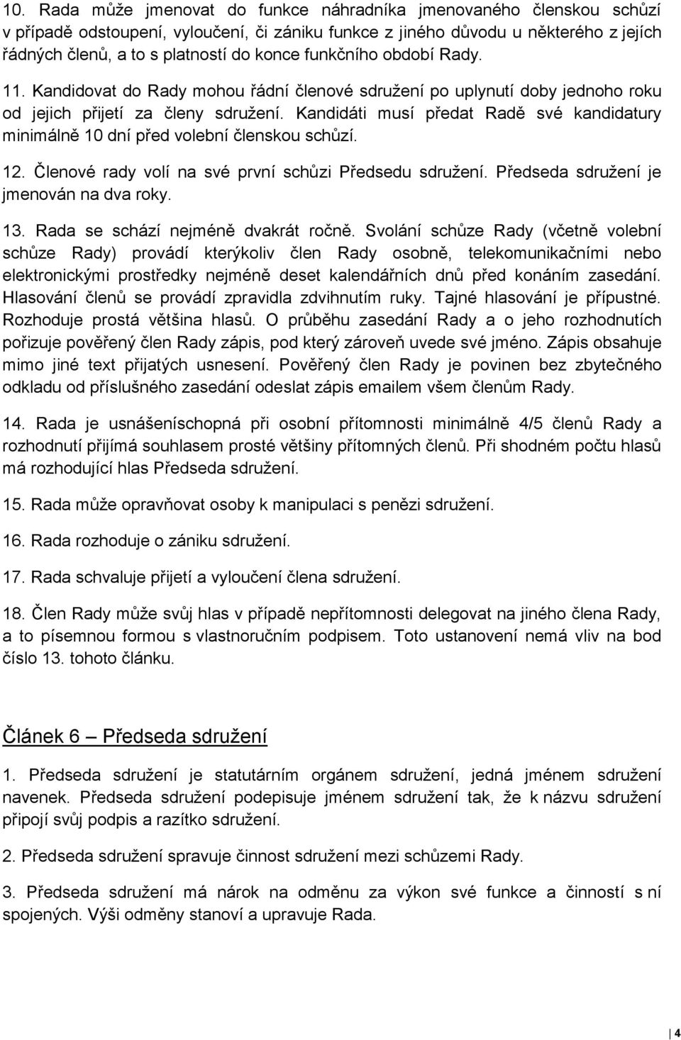 Kandidáti musí předat Radě své kandidatury minimálně 10 dní před volební členskou schůzí. 12. Členové rady volí na své první schůzi Předsedu sdružení. Předseda sdružení je jmenován na dva roky. 13.