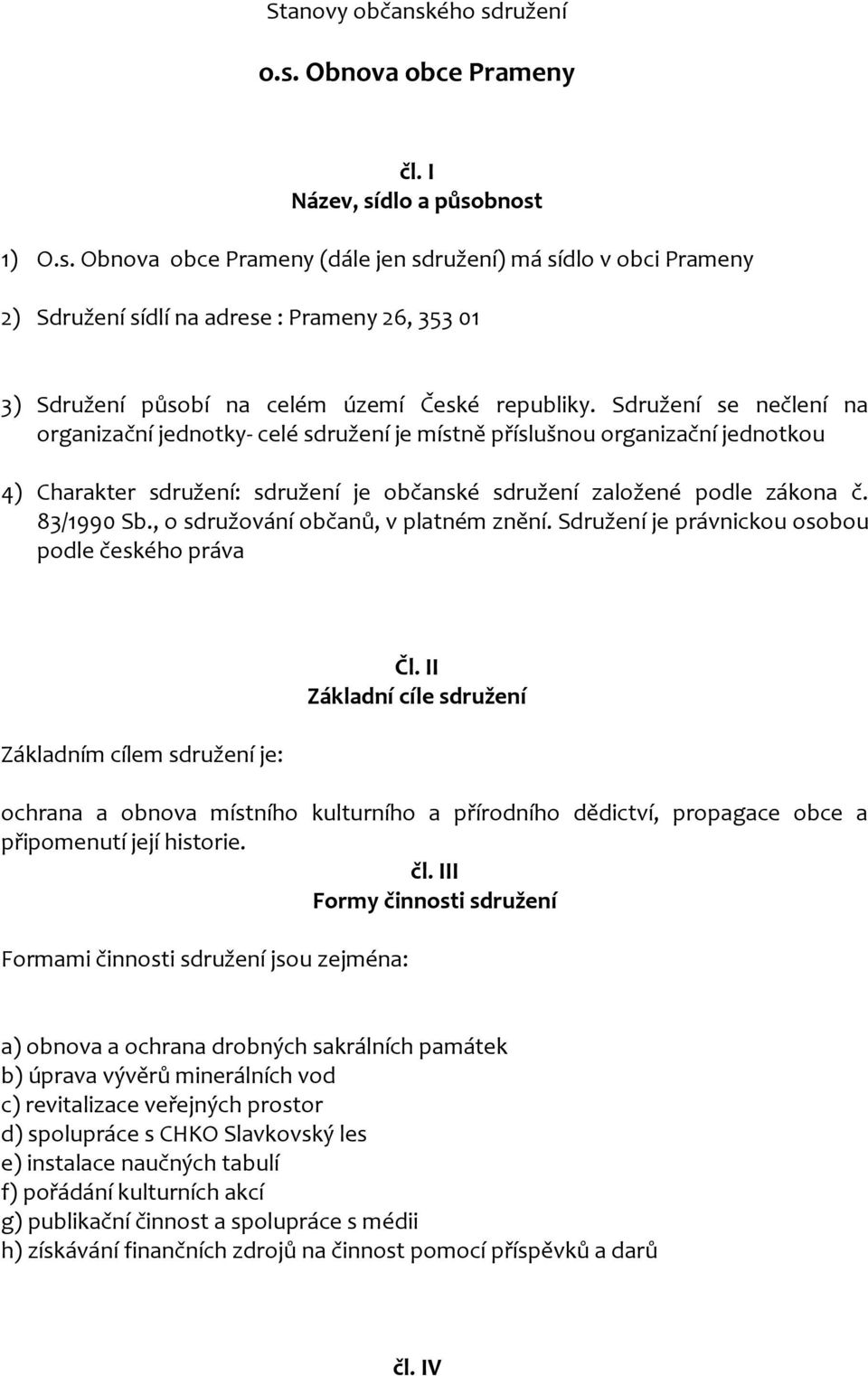 , o sdružování občanů, v platném znění. Sdružení je právnickou osobou podle českého práva Základním cílem sdružení je: Čl.