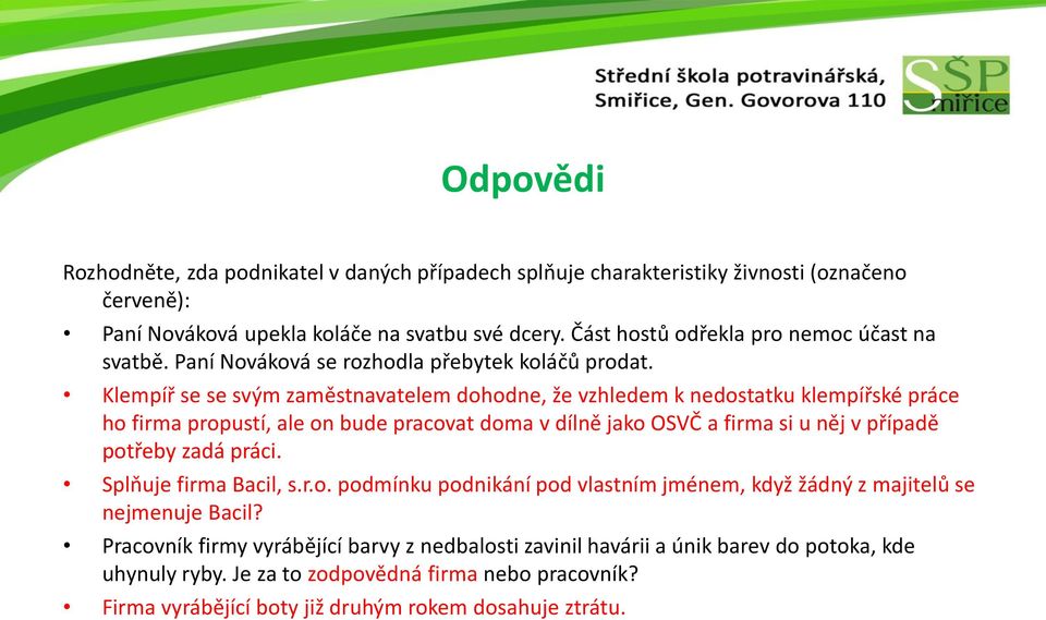 Klempíř se se svým zaměstnavatelem dohodne, že vzhledem k nedostatku klempířské práce ho firma propustí, ale on bude pracovat doma v dílně jako OSVČ a firma si u něj v případě potřeby zadá