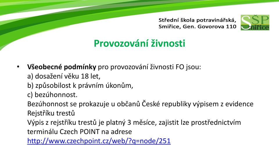 Bezúhonnost se prokazuje u občanů České republiky výpisem z evidence Rejstříku trestů Výpis z