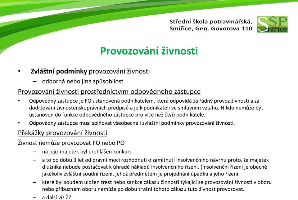 Nikdo nemůže být ustanoven do funkce odpovědného zástupce pro více než čtyři podnikatele. Odpovědný zástupce musí splňovat všeobecné i zvláštní podmínky provozování živnosti.