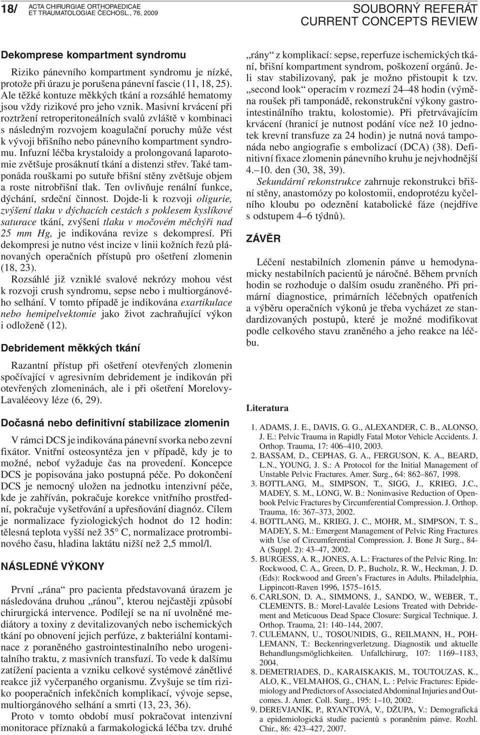 Masivní krvácení při roztržení retroperitoneálních svalů zvláště v kombinaci s následným rozvojem koagulační poruchy může vést k vývoji břišního nebo pánevního kompartment syndromu.