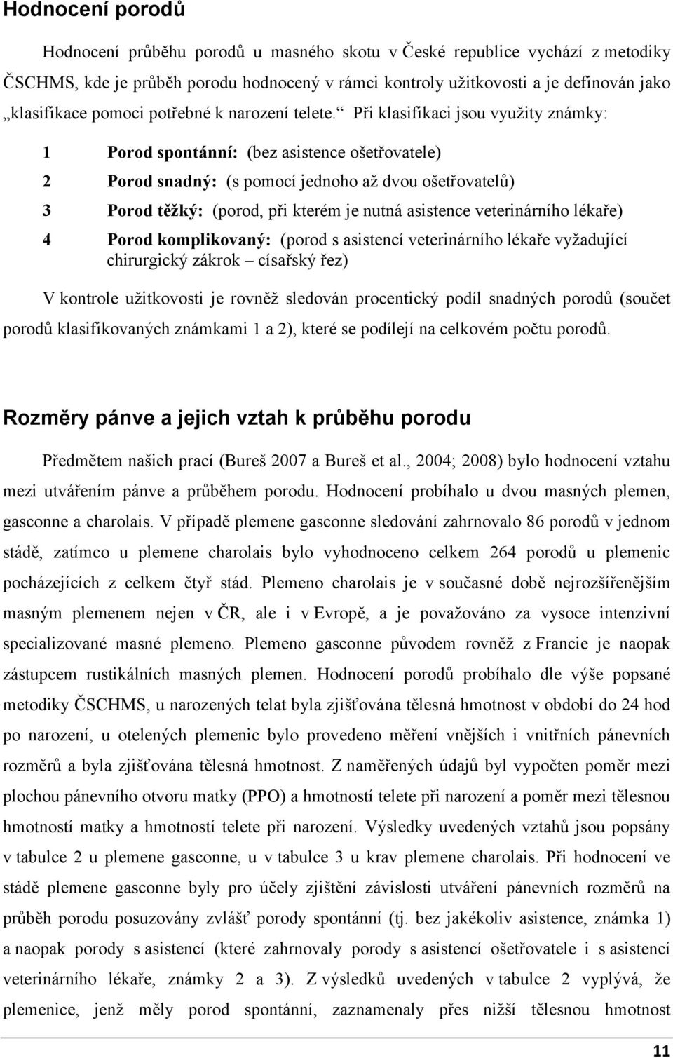 Při klasifikaci jsou využity známky: 1 Porod spontánní: (bez asistence ošetřovatele) 2 Porod snadný: (s pomocí jednoho až dvou ošetřovatelů) 3 Porod těžký: (porod, při kterém je nutná asistence