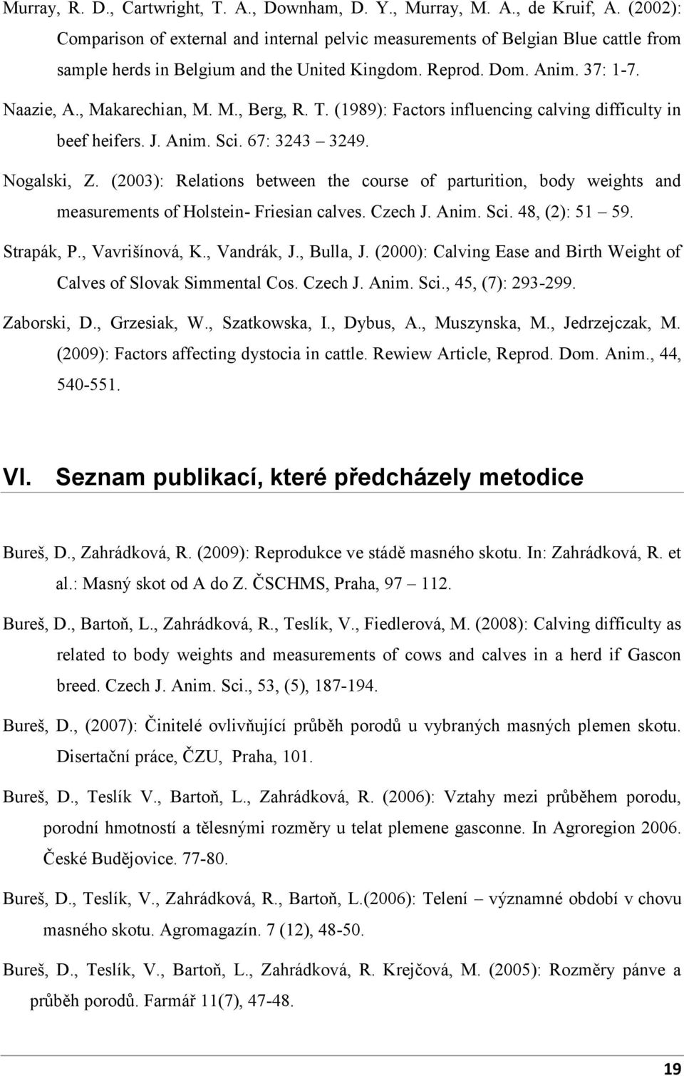 T. (1989): Factors influencing calving difficulty in beef heifers. J. Anim. Sci. 67: 3243 3249. Nogalski, Z.