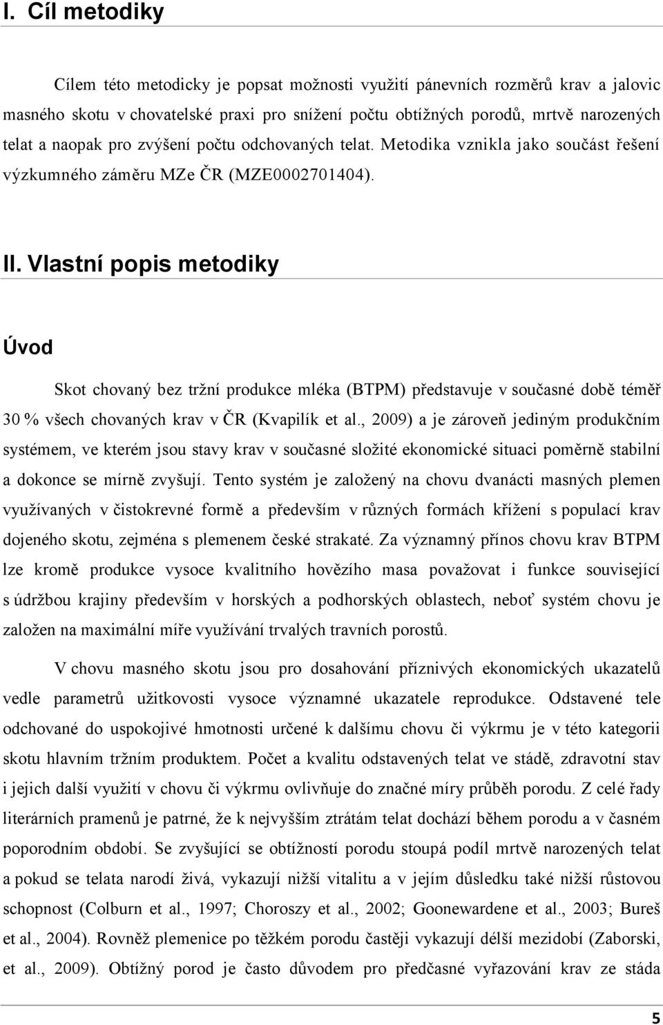 Vlastní popis metodiky Úvod Skot chovaný bez tržní produkce mléka (BTPM) představuje v současné době téměř 30 % všech chovaných krav v ČR (Kvapilík et al.