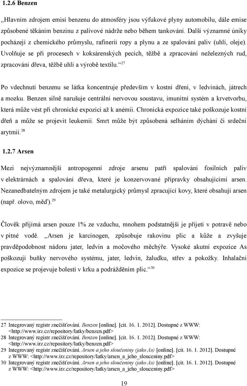 Uvolňuje se při procesech v koksárenských pecích, těžbě a zpracování neželezných rud, zpracování dřeva, těžbě uhlí a výrobě textilu.