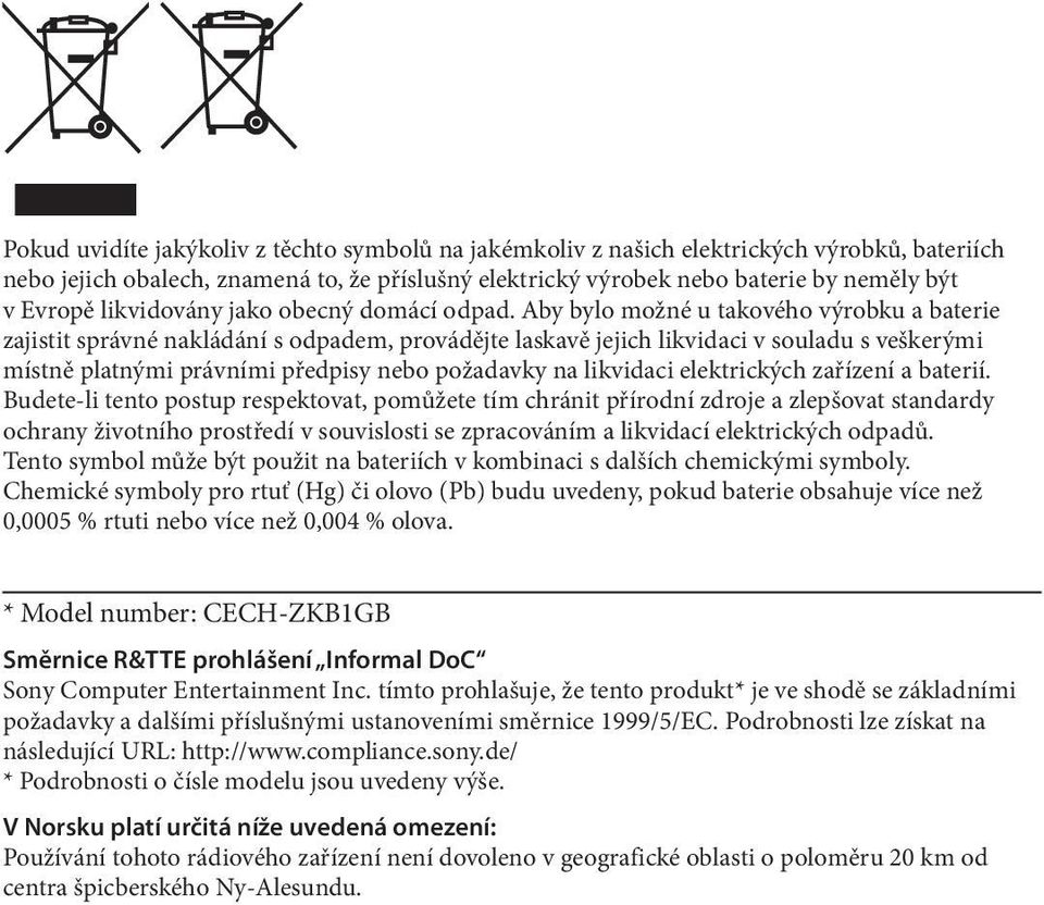 Aby bylo možné u takového výrobku a baterie zajistit správné nakládání s odpadem, provádějte laskavě jejich likvidaci v souladu s veškerými místně platnými právními předpisy nebo požadavky na