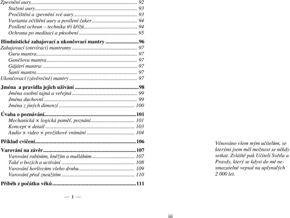 .. 97 Ukončovací (závěrečné) mantry... 97 Jména a pravidla jejich užívání...98 Jména osobní tajná a veřejná... 99 Jména duchovní... 99 Jména z jiných dimenzí... 100 Úvaha o poznávání.