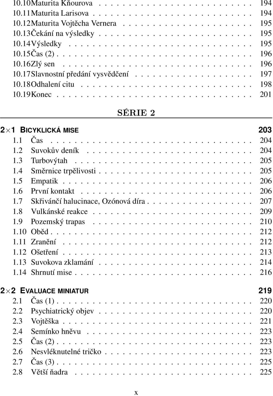 18Odhalení citu............................. 198 10.19Konec................................. 201 SÉRIE 2 2 1 BICYKLICKÁ MISE 203 1.1 Čas.................................. 204 1.2 Suvokův deník............................ 204 1.3 Turbovýtah.