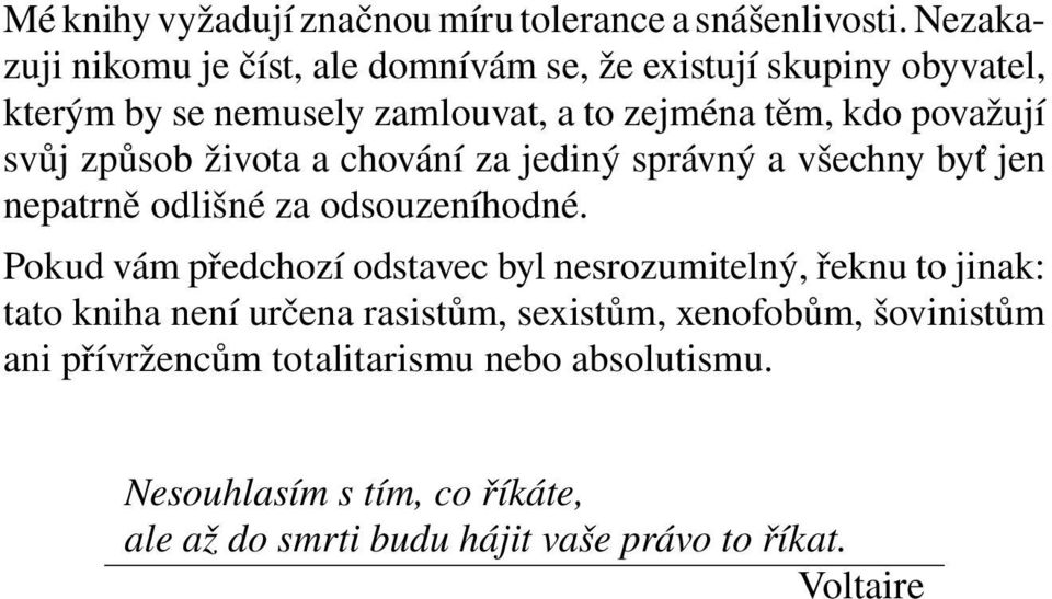 svůj způsob života a chování za jediný správný a všechny byť jen nepatrně odlišné za odsouzeníhodné.