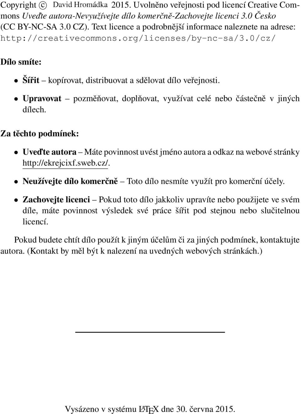 Upravovat pozměňovat, doplňovat, využívat celé nebo částečně v jiných dílech. Za těchto podmínek: Uveďte autora Máte povinnost uvést jméno autora a odkaz na webové stránky http://ekrejcixf.sweb.cz/.