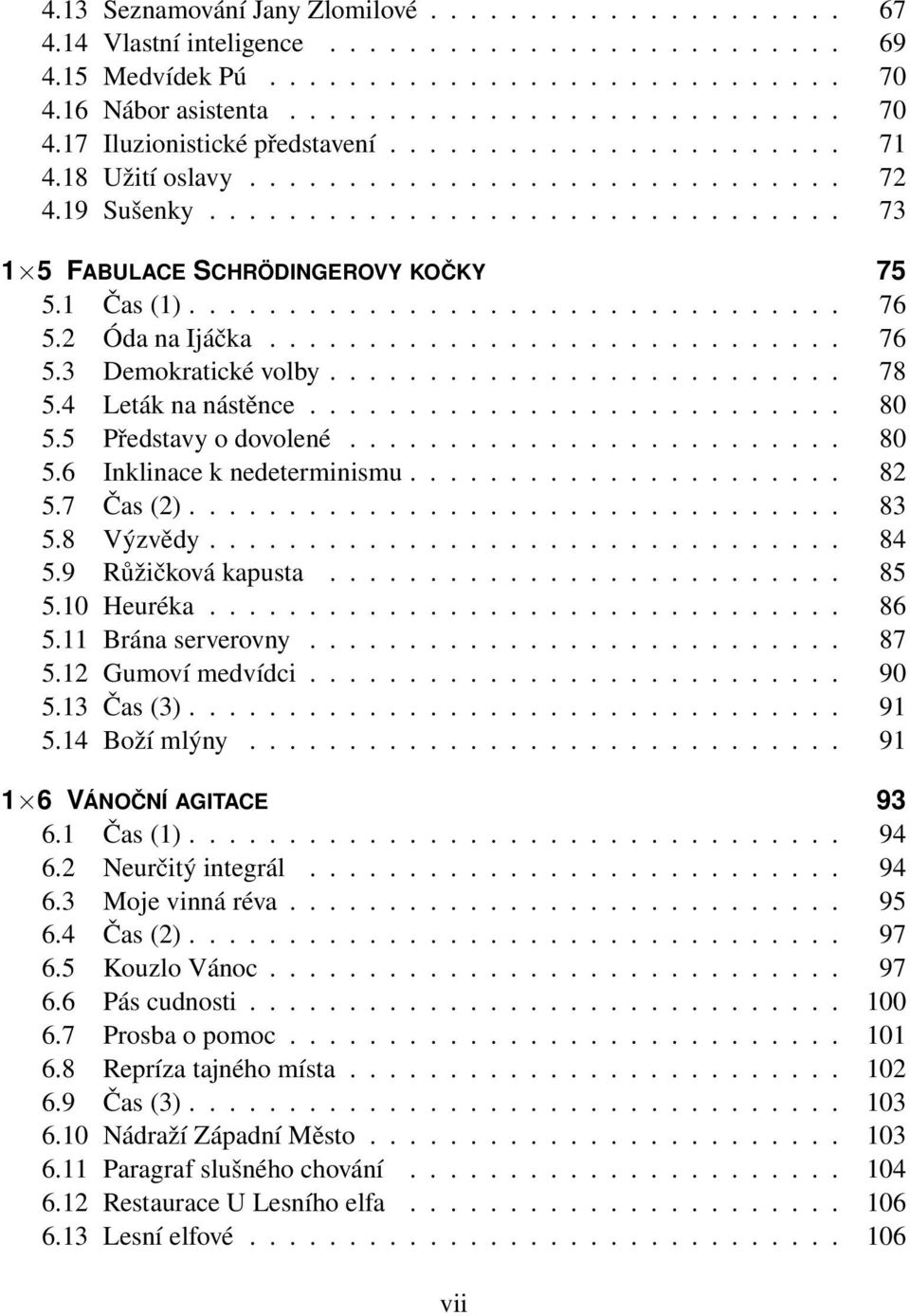 2 Óda na Ijáčka............................. 76 5.3 Demokratické volby.......................... 78 5.4 Leták na nástěnce........................... 80 5.5 Představy o dovolené......................... 80 5.6 Inklinace k nedeterminismu.