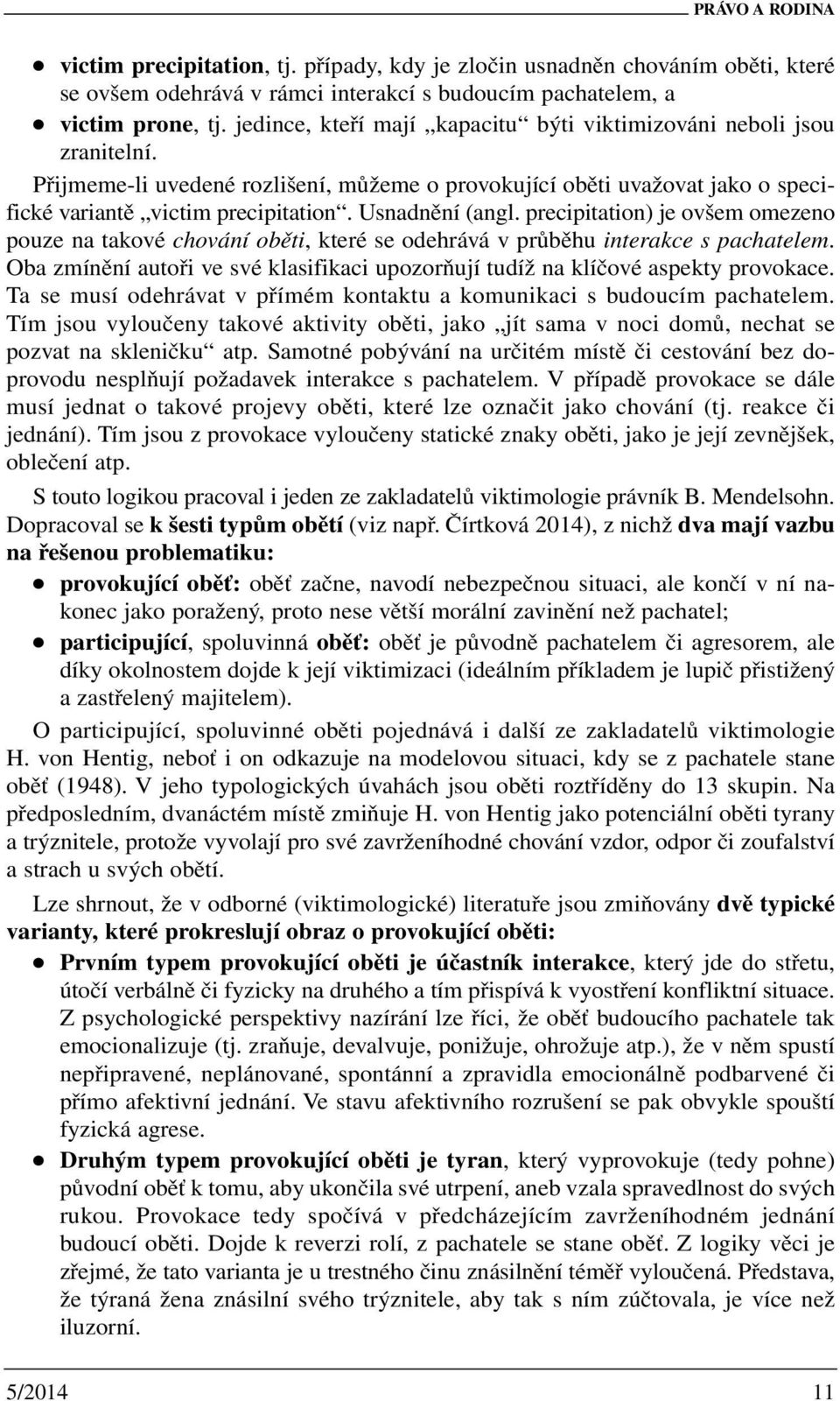 Usnadnění (angl. precipitation) je ovšem omezeno pouze na takové chování oběti, které se odehrává v průběhu interakce s pachatelem.