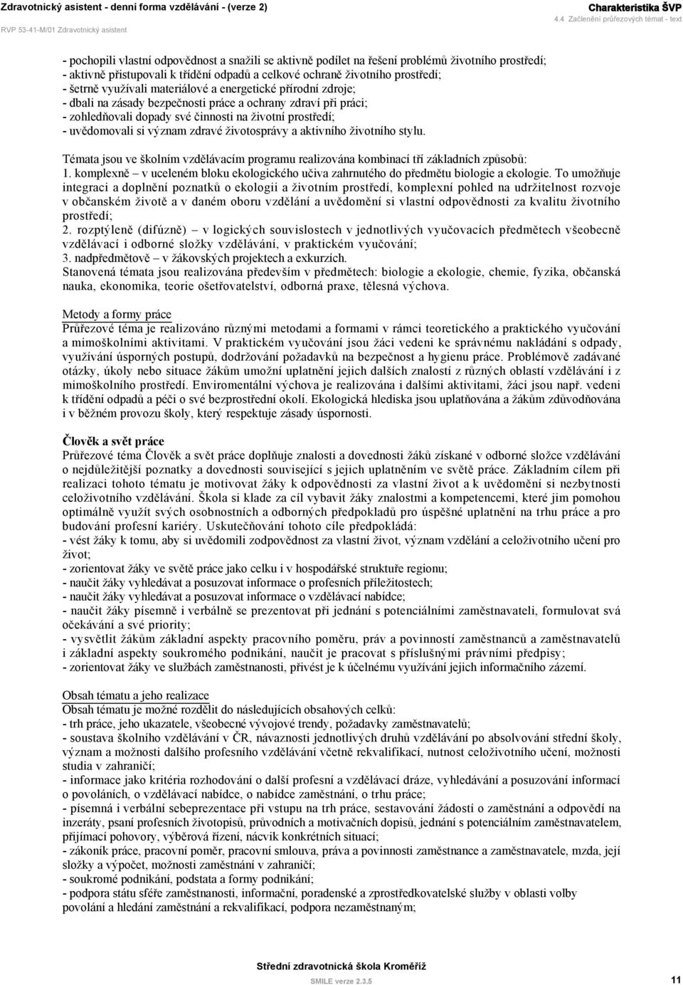 životního prostředí; - šetrně využívali materiálové a energetické přírodní zdroje; - dbali na zásady bezpečnosti práce a ochrany zdraví při práci; - zohledňovali dopady své činnosti na životní