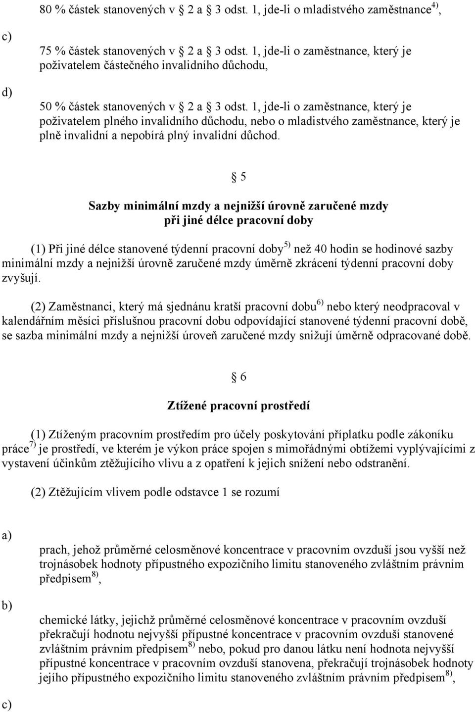 1, jde-li o zaměstnance, který je poživatelem plného invalidního důchodu, nebo o mladistvého zaměstnance, který je plně invalidní a nepobírá plný invalidní důchod.