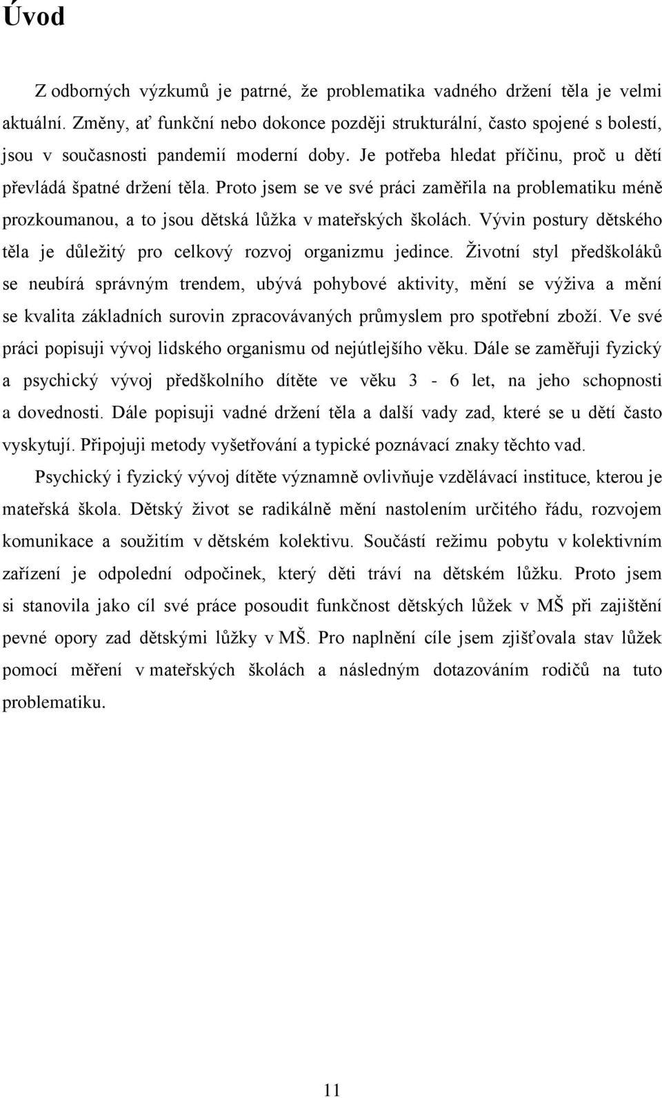 Proto jsem se ve své práci zaměřila na problematiku méně prozkoumanou, a to jsou dětská lůžka v mateřských školách. Vývin postury dětského těla je důležitý pro celkový rozvoj organizmu jedince.