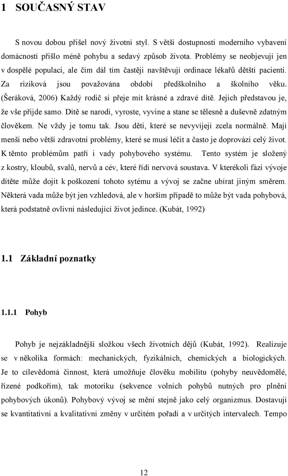 (Šeráková, 2006) Každý rodič si přeje mít krásné a zdravé dítě. Jejich představou je, že vše přijde samo. Dítě se narodí, vyroste, vyvine a stane se tělesně a duševně zdatným člověkem.